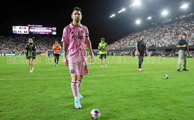 超越界限：探讨2023年度最引人注目的运动体育赛事